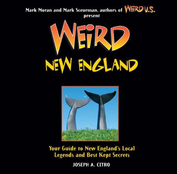 Weird New England: Your Guide to New England's Local Legends and Best Kept Secrets