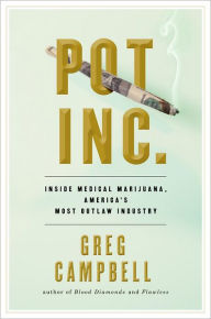 Title: Pot, Inc.: Inside Medical Marijuana, America's Most Outlaw Industry, Author: Greg Campbell