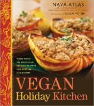 Title: Vegan Holiday Kitchen: More than 200 Delicious, Festive Recipes for Special Occasions, Author: Nava Atlas