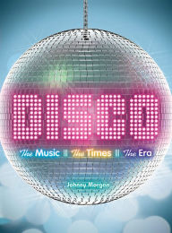 Title: Disco: The Music, The Times, The Era, Author: Johnny Morgan