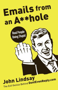 Title: Emails from an Asshole: Real People Being Stupid, Author: John Lindsay