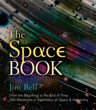 The Space Book: From the Beginning to the End of Time, 250 Milestones in the History of Space & Astronomy