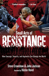 Title: Small Acts of Resistance: How Courage, Tenacity, and Ingenuity Can Change the World, Author: Steve Crawshaw