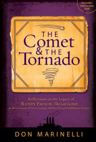 Title: The Comet & the Tornado: Reflections on the Legacy of Randy Pausch, The Last Lecture & the Creation of Our Carnegie Mellon Dream Fulfillment Factory, Author: Donald Marinelli