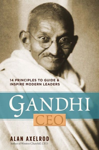 Gandhi, CEO: 14 Principles to Guide & Inspire Modern Leaders