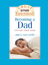 Title: Great Expectations: Becoming a Dad: The First Three Years, Author: John C. Carr