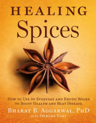 Title: Healing Spices: How to Use 50 Everyday and Exotic Spices to Boost Health and Beat Disease, Author: Bharat B. Aggarwal