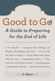 Title: Good to Go: A Guide to Preparing for the End of Life, Author: Jo Myers