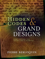 Title: Hidden Codes & Grand Designs: Secret Languages from Ancient Times to Modern Day, Author: Pierre Berloquin