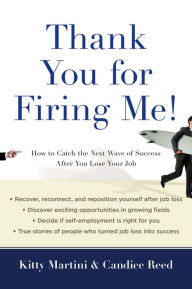 Title: Thank You for Firing Me!: How to Catch the Next Wave of Success After You Lose Your Job, Author: Kitty Martini