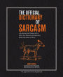 The Official Dictionary of Sarcasm: A Lexicon for Those of Us Who Are Better and Smarter Than the Rest of You