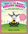 Yoga to the Rescue: Ageless Beauty: How to Keep Yourself Glowingly Beautiful Inside and Out!