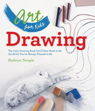Title: Art for Kids: Drawing: The Only Drawing Book You'll Ever Need to Be the Artist You've Always Wanted to Be, Author: Kathryn Temple