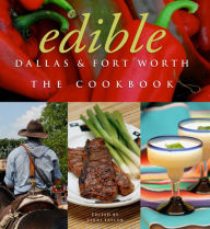 Title: Edible Dallas & Fort Worth: The Cookbook, Author: Terri Taylor