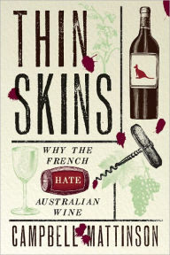 Title: Thin Skins: Why the French Hate Australian Wine, Author: Campbell Mattinson