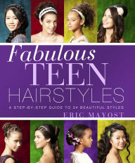 Title: Fabulous Teen Hairstyles: A Step-by-Step Guide to 34 Beautiful Styles, Author: Eric Mayost