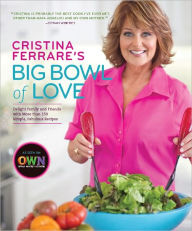 Title: Cristina Ferrare's Big Bowl of Love: Delight Family and Friends with More than 150 Simple, Fabulous Recipes, Author: Cristina Ferrare