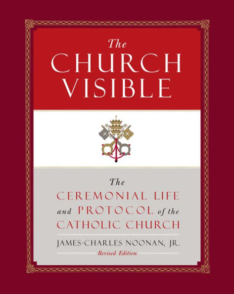 The Church Visible: The Ceremonial Life and Protocol of the Roman Catholic Church