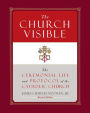 The Church Visible: The Ceremonial Life and Protocol of the Roman Catholic Church