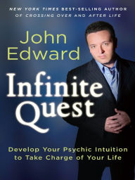 Title: Infinite Quest: Develop Your Psychic Intuition to Take Charge of Your Life, Author: John Edward