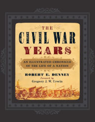 Title: The Civil War Years: An Illustrated Chronicle of the Life of a Nation, Author: Robert E. Denney