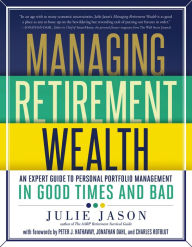 Title: Managing Retirement Wealth: An Expert Guide to Personal Portfolio Management in Good Times and Bad, Author: Julie Jason