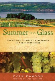 Title: Summer in a Glass: The Coming of Age of Winemaking in the Finger Lakes, Author: Evan Dawson