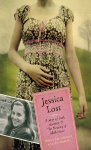 Title: Jessica Lost: A Story of Birth, Adoption & The Meaning of Motherhood, Author: Bunny Crumpacker