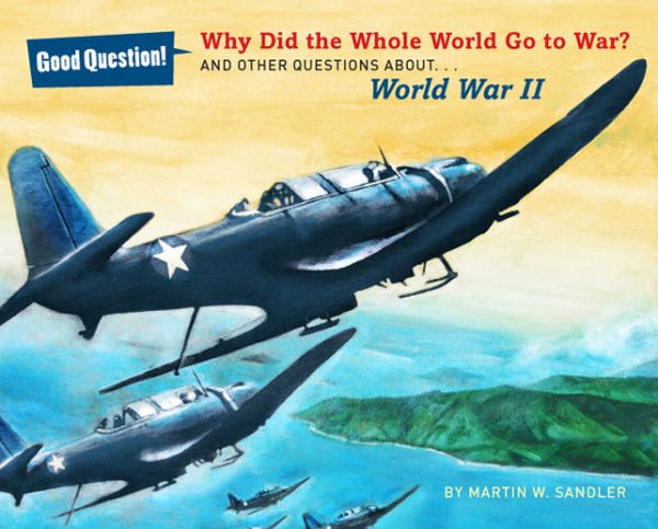 Why Did the Whole World Go to War?: And Other Questions about World War II