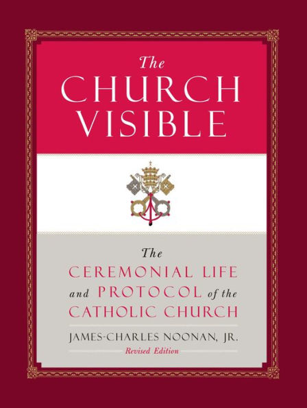 The Church Visible: The Ceremonial Life and Protocol of the Roman Catholic Church