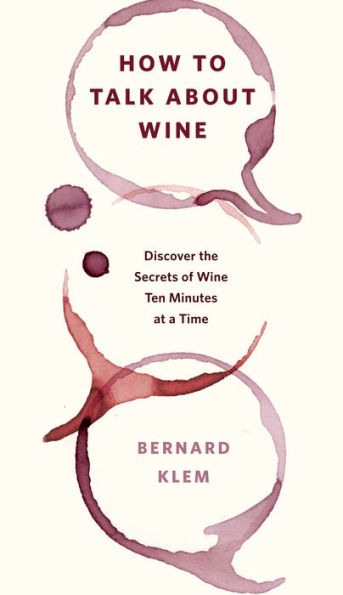 How to Talk about Wine: Discover the Secrets of Wine Ten Minutes at a Time