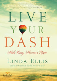 Title: Live Your Dash: Make Every Moment Matter, Author: Linda Ellis