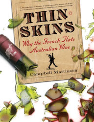 Title: Thin Skins: Why the French Hate Australian Wine, Author: Campbell Mattinson