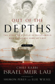 Title: Out of the Depths: The Story of a Child of Buchenwald Who Returned Home at Last, Author: Rabbi Israel Meir Lau