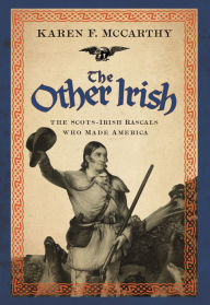 Title: The Other Irish: The Scots-Irish Rascals Who Made America, Author: Karen F McCarthy