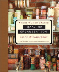 Title: Where Women Create: Book of Organization: The Art of Creating Order, Author: Jo Packham