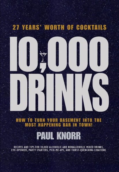 10,000 Drinks: How to Turn Your Basement Into the Most Happening Bar in Town!