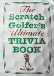 Title: The Scratch Golfer's Ultimate Trivia Book, Author: Don Wade