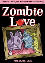Title: Zombie Love: The Do's, Don'ts, and It Depends of Undead Dating, Author: Jeff Busch