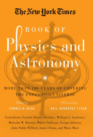 Title: The New York Times Book of Physics and Astronomy: More Than 100 Years of Covering the Expanding Universe, Author: Cornelia Dean