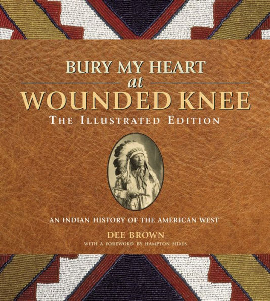 Bury My Heart at Wounded Knee: The Illustrated Edition: An Indian History of the American West