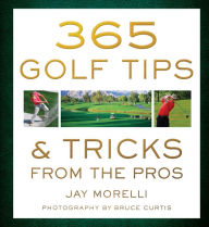 Title: 365 Golf Tips & Tricks From the Pros, Author: Jay Morelli