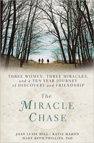 Title: The Miracle Chase: Three Women, Three Miracles, and a Ten Year Journey of Discovery and Friendship, Author: Joan Hill