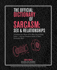 Title: The Official Dictionary of Sarcasm: Sex & Relationships: A Lexicon for Those of Us Who Are Getting Some...and Are Smarter About it Than Everyone Else, Author: James Napoli