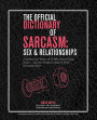 The Official Dictionary of Sarcasm: Sex & Relationships: A Lexicon for Those of Us Who Are Getting Some...and Are Smarter About it Than Everyone Else