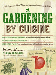 Title: Gardening by Cuisine: An Organic-Food Lover's Guide to Sustainable Living, Author: Patti Moreno