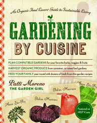 Title: Gardening by Cuisine: An Organic-Food Lover's Guide to Sustainable Living, Author: Patti Moreno