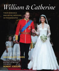 Title: William & Catherine: Their Romance and Royal Wedding in Photographs, Author: David Elliot Cohen