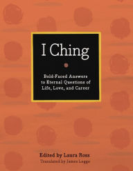 Title: I Ching: Bold-Faced Answers to Eternal Questions of Life, Love, and Career, Author: Laura Ross