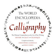 Title: The World Encyclopedia of Calligraphy: The Ultimate Compendium on the Art of Fine Writing-History, Craft, Technique (PagePerfect NOOK Book), Author: Christopher Calderhead